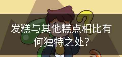 发糕与其他糕点相比有何独特之处？